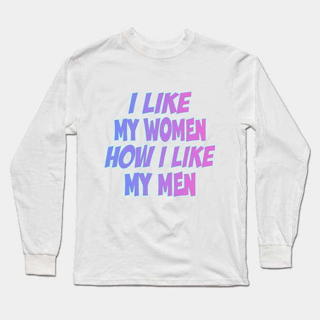 I Like My Women How I Like My Men bisexual Long Sleeve T-Shirt by terrybain